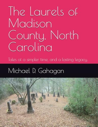 The Laurels of Madison County, North Carolina Tales of a Simpler Time, and a Lasting Legacy.