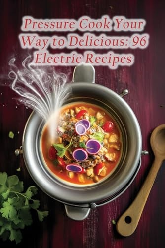 Pressure Cook Your Way to Delicious 96 Electric Recipes
