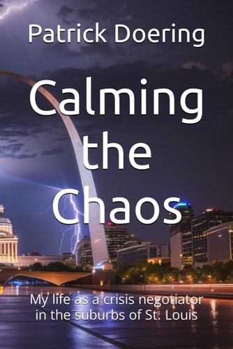 Calming the Chaos My Life as a Crisis Negotiator in the Suburbs of St. Louis