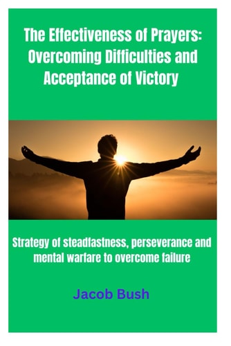 The Effectiveness of Prayers Overcoming Difficulties and Acceptance of Victory: Strategy of Steadfastness, Perseverance and Mental Warfare to Overcome Failure
