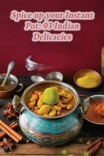 Spice Up Your Instant Pot 93 Indian Delicacies