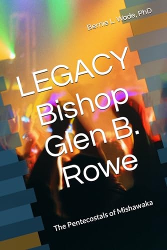LEGACY Bishop G. B. Rowe The Pentecostals of Mishawaka