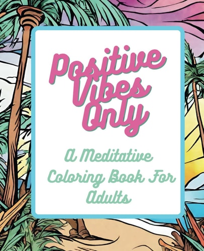 Positive Vibes Only A Meditative Coloring Book for Adults