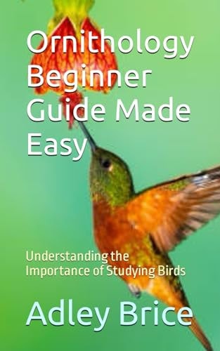 Ornithology Beginner Guide Made Easy Understanding the Importance of Studying Birds