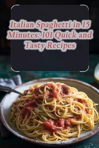 Italian Spaghetti in 15 Minutes 101 Quick and Tasty Recipes