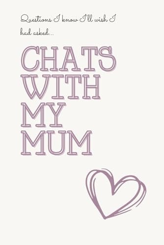 Chats with My Mum Questions I Know I'll Wish I Had Asked...