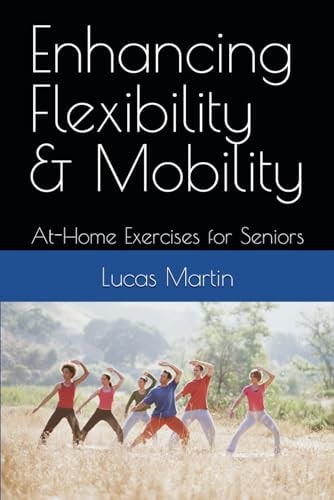 Enhancing Flexibility & Mobility At-Home Exercises for Seniors