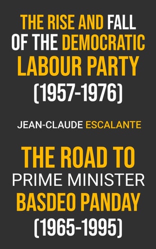 The Rise and Fall of the Democratic Labour Party (1957-1976) and The Road to Prime Minister Basdeo Panday (1965-1995)