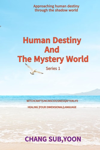 Human Destiny and the Mystery World Approaching Human Destiny Through the Shadow World