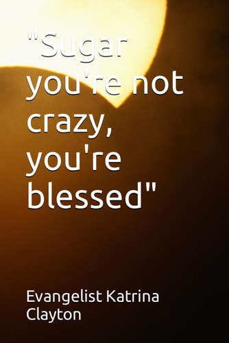 "Sugar You're Not Crazy, You're Blessed"