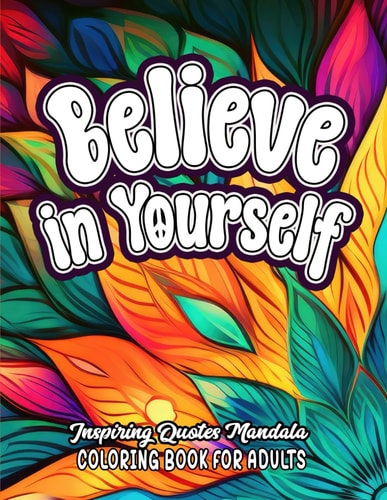 Quotes to Color & Inspire Believe in Yourself: 8.5x11 Large Designs For Mood & Confidence