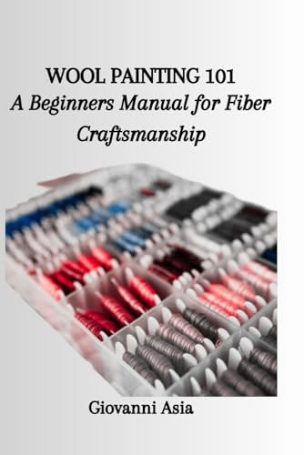 Wool Painting 101 A Beginners Manual for Fiber Craftsmanship