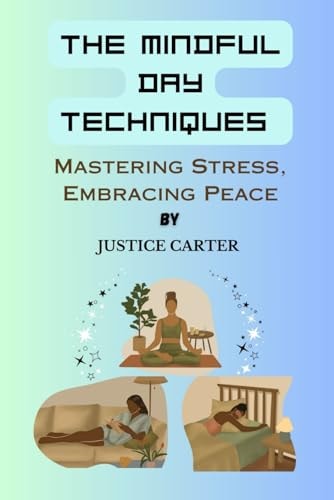 The Mindful Day Techniques Mastering Stress, Embracing Peace.