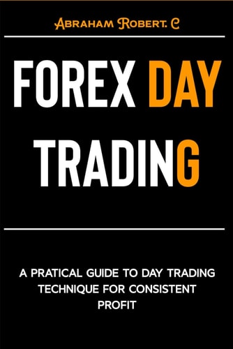 Forex Day Trading A Practical Guide to Day Trading Technique for Consistent Profit