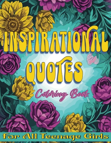 Inspirational Quotes Coloring Book For Teenage Girls Inspiring Creativity and Empowerment Through Art