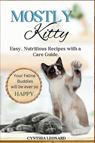 Mostly Kitty Easy, Nutritious Recipes With A Care Guide.