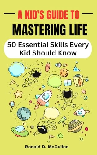 A Kid's Guide to Mastering Life 50 Essential Skills Every Kid Should Know