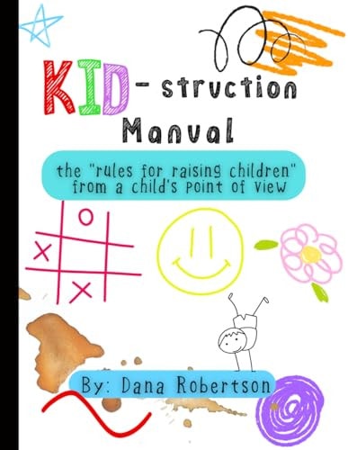 KID-struction Manual The Rules of Raising Children from a Child's Point of View