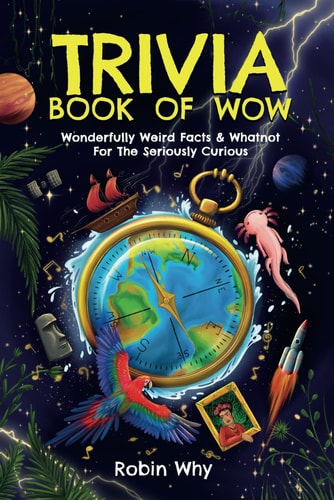 Trivia Book of Wow Wonderfully Weird Facts & Whatnot. For the Seriously Curious.