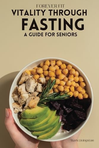 Forever Fit Vitality Through Fasting A Guide for Seniors