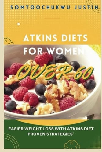 Atkins Diet for Women Over 60 Easier Weight Loss with Atkins Diet Proven Strategies"