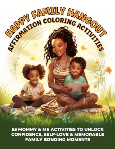 Happy Family Hangout Affirmation Coloring Activities 55 Mommy & Me Activities to Unlock Confidence, Self-Love & Memorable Family Bonding Moments