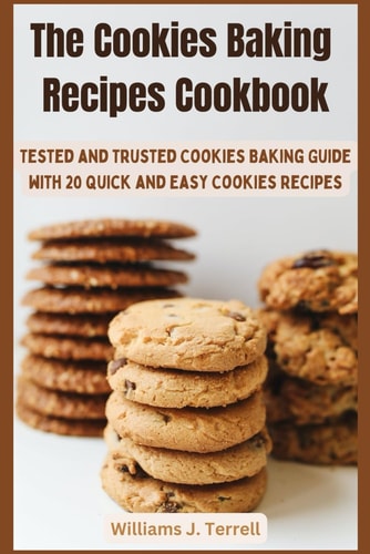 The Cookies Baking Recipes Cookbook Tested and Trusted Cookies Baking Guide with 20 Quick and Easy Cookies Recipes