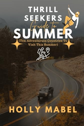 Thrill Seekers Guide to Summer Ten Adventurous Countries To Visit This Summer