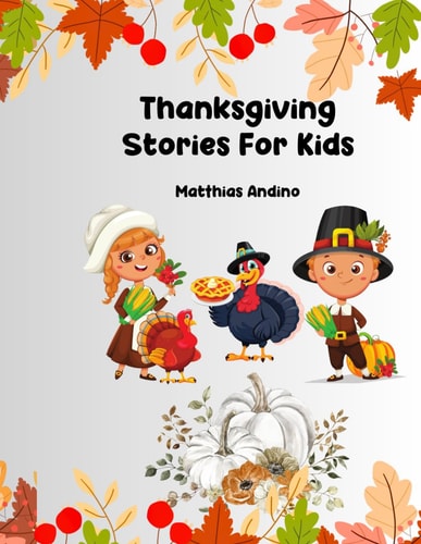 Thanksgiving Stories For Kids Join the Thanksgiving Adventure with These Delightful, Kid-Friendly Tales of Gratitude and Giving.