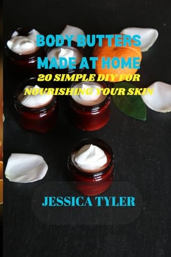Body Butters Made at Home 20 Simple DIY Recipes for Nourishing Your Skin