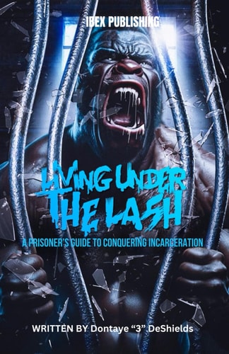 Living Under The Lash A Prison's Guide to Conquering Incarceration