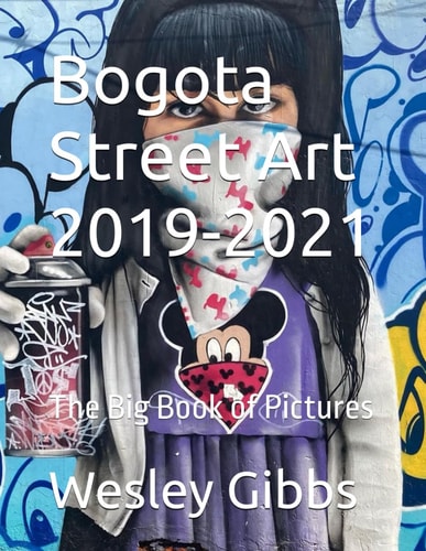 Bogota Street Art 2019-2021 The Big Book of Pictures