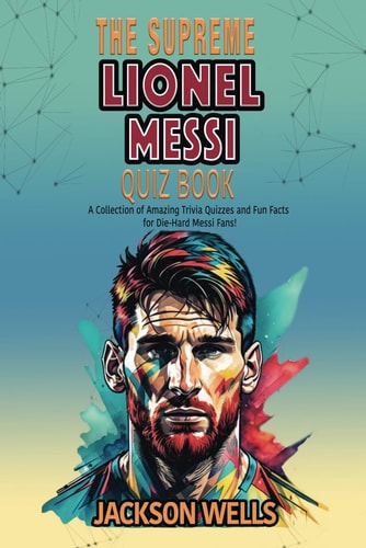 Lionel Messi The Supreme Quiz an Triva Book on the Inter Miami Soccer Superstar
