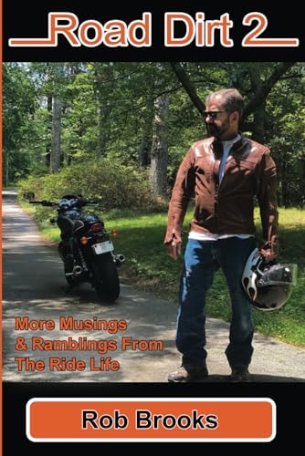 Road Dirt 2 More Musings & Ramblings From The Ride Life