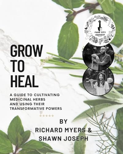 Grow to Heal A Guide to Cultivating Medicinal Herbs and Using Their Transformative Power