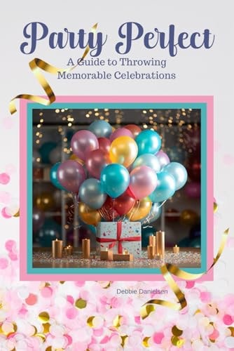 Party Perfect A Guide to Throwing Memorable Celebrations