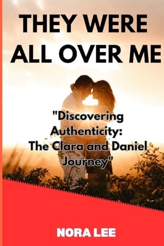 They Were All Over Me "Discovering Authenticity: The Clara and Daniel Journey"