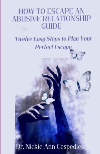 How to Escape an Abusive Relationship Guide Twelve Easy Steps to Plan Your Perfect Escape