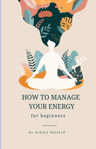 How to Manage Your Energy For Beginners