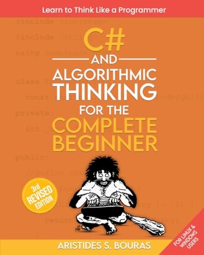 C# and Algorithmic Thinking for the Complete Beginner (3rd Edition) Learn to Think Like a Programmer