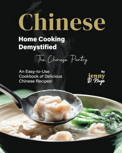 Chinese Home Cooking Demystified An Easy-to-Use Cookbook of Delicious Chinese Recipes!