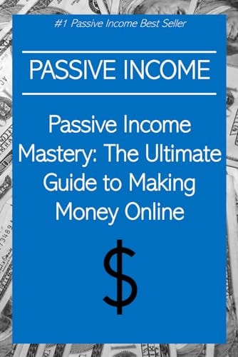 Passive Income Mastery The Ultimate Guide to Making Money Online