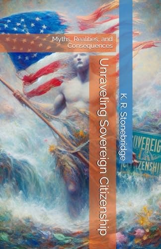Unraveling Sovereign Citizenship Myths, Realities, and Consequences