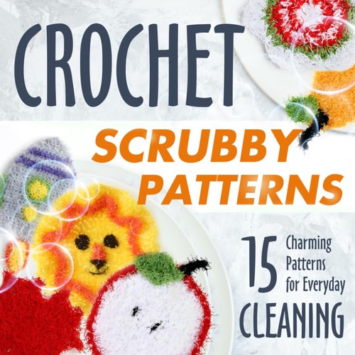 Crochet Scrubby Patterns 15 Charming Patterns for Everyday Cleaning: Scrubby Tutorials