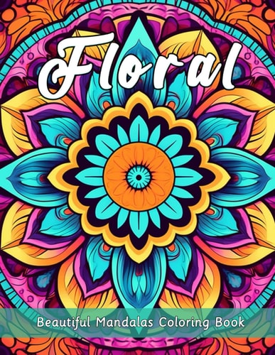 Beautiful Floral Mandalas Coloring Book 40 Intricate Flower Designs for Stress Relief, Relaxation, and Mindful Art Therapy for Adults and Seniors - Blossom Into Creativity with Detailed Hand-Drawn Petals, Leaves, and Nature-Inspired Patterns