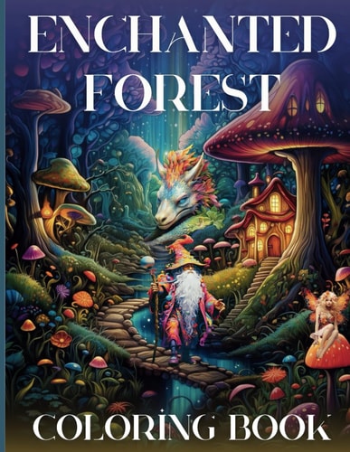 Enchanted Forest Coloring Book A Whimsical Book Where Mythical Creatures Come To Life Amidst Breathtaking Intricate Landscapes.