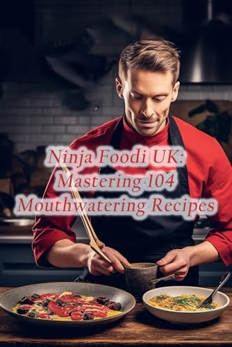 Ninja Foodi UK Mastering 104 Mouthwatering Recipes