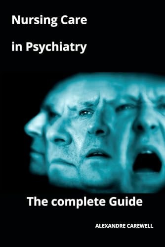Nursing Care in Psychiatry The Complete Guide