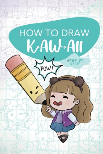 HOW TO DRAW KAWAII - STEP BY STEP Learn to Draw in Kawaii Style with Your Favorite Characters
