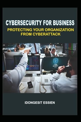 Cybersecurity for Business Protecting Your Organization from Cyberattacks
